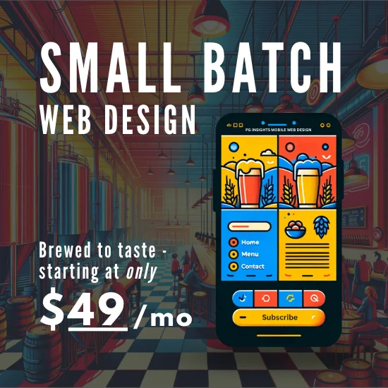 To the left, marketing text reads: 'Small Batch Web Design. Brewed to taste - starting at only $49/mo'. On the right is a minimalist vector-art mockup of a mobile web app for a craft brewery designed by PG Insights. The color scheme includes bright yellow, red, and blue. The home screen has a basic navigation bar with icons for home, menu, and contact. The main area features two craft beer options, represented with a bit more detail but still in a stylized manner, using shapes or lines. The background is plain. A small, simple logo of a hop or barley is at the top, adding identity to the design. The overall look is minimalist but with slightly more recognizable elements. The background is a faded image of a wide, vibrant vector scene of a craft brewery interior, emphasizing reds, yellows, and blues. The scene includes large stainless steel brewing tanks, wooden barrels, and a bar area with stools. The walls are adorned with vintage brewery posters and bright neon signs, predominantly in red, yellow, and blue colors. The black and white checkered floor contrasts with these vivid hues. Diverse groups of customers, including men and women of Caucasian, Hispanic, Black, and Asian descent, are scattered throughout, enjoying drinks and conversation. Warm, ambient lighting enhances the inviting atmosphere.